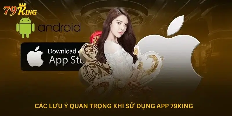 Các lưu ý quan trọng khi sử dụng app 79king