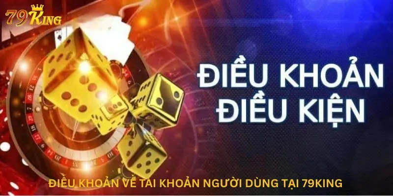 Điều khoản về tài khoản người dùng tại 79king