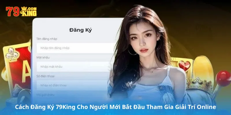 Cách Đăng Ký 79King Cho Người Mới Bắt Đầu Tham Gia Giải Trí Online