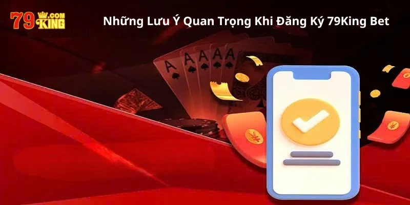 Những Lưu Ý Quan Trọng Khi Đăng Ký 79King Bet