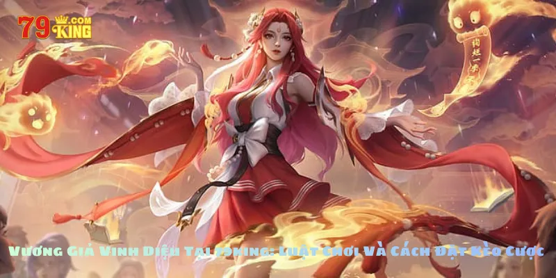 Vương Giả Vinh Diệu Tại 79king: Luật Chơi Và Cách Đặt Kèo Cược